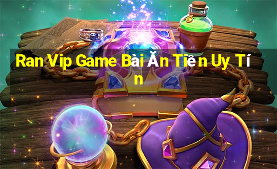 Ran Vip Game Bài Ăn Tiền Uy Tín