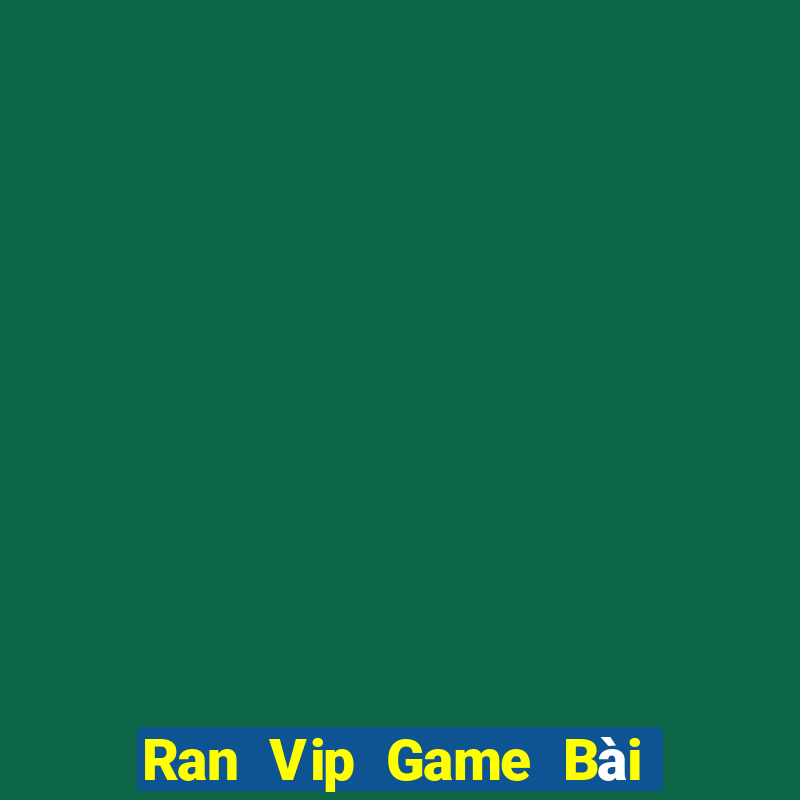 Ran Vip Game Bài Ăn Tiền Uy Tín