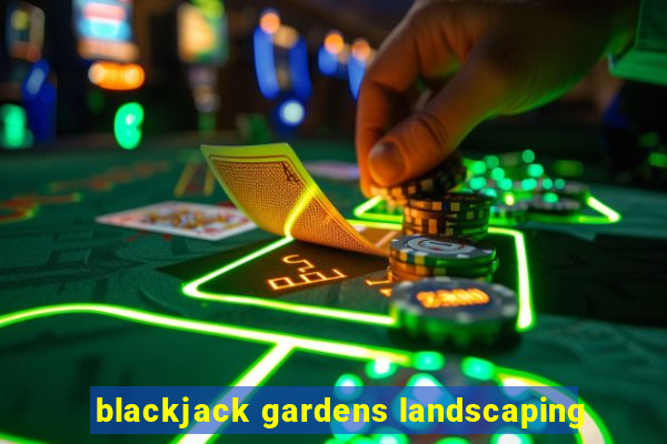 blackjack gardens landscaping