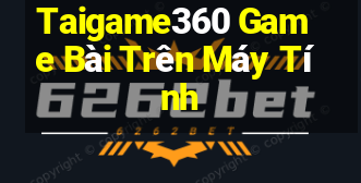 Taigame360 Game Bài Trên Máy Tính