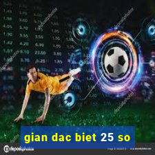 gian dac biet 25 so