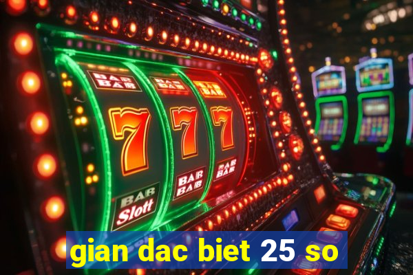 gian dac biet 25 so