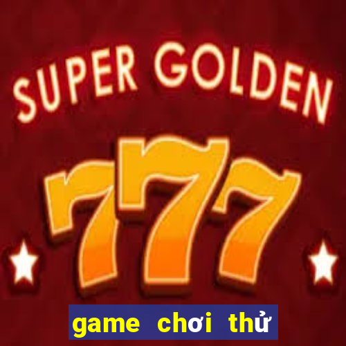 game chơi thử miễn phí