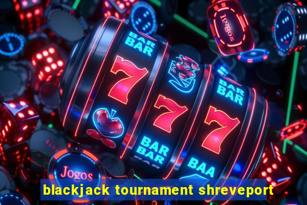 blackjack tournament shreveport