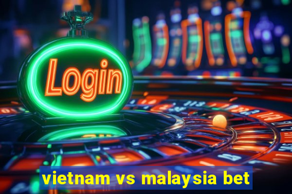 vietnam vs malaysia bet