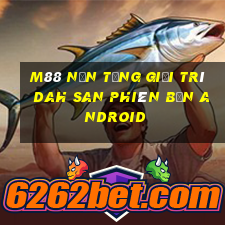 M88 Nền tảng giải trí Dah San phiên bản Android