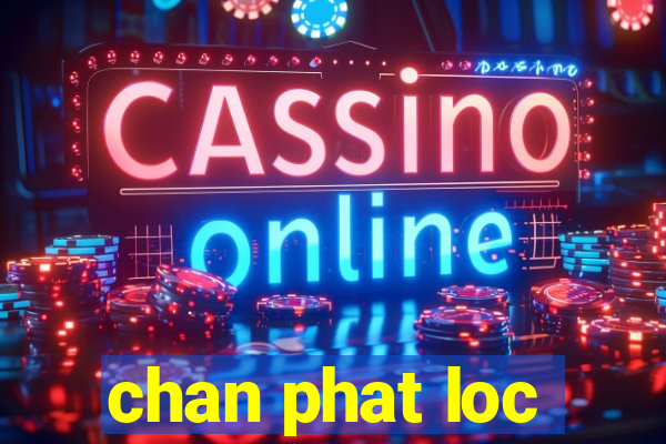 chan phat loc