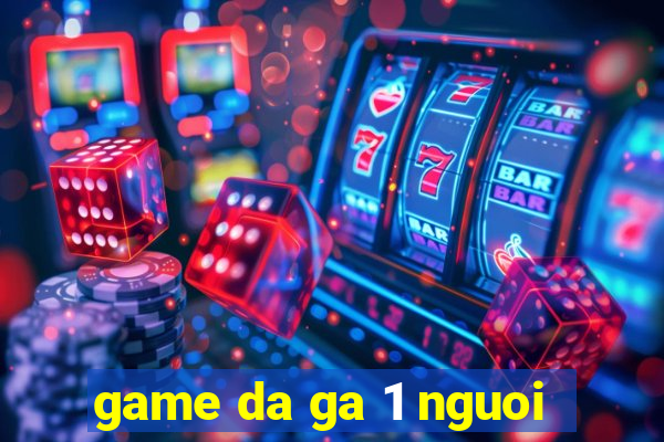 game da ga 1 nguoi