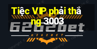 Tiệc VIP phải thắng 3003