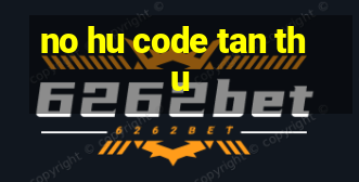 no hu code tan thu