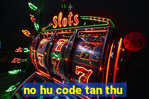 no hu code tan thu