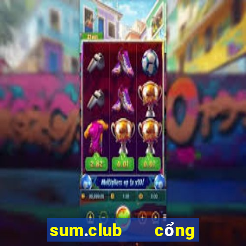 sum.club   cổng game quốc tế