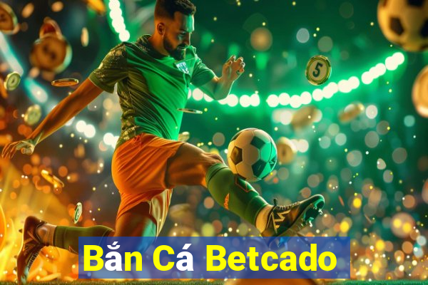 Bắn Cá Betcado