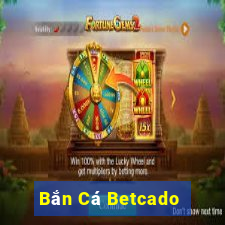 Bắn Cá Betcado