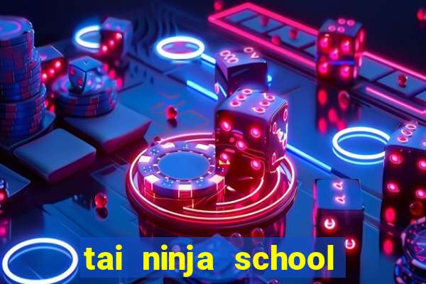 tai ninja school hack 2021