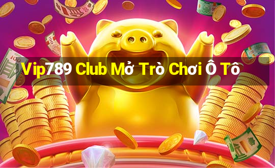 Vip789 Club Mở Trò Chơi Ô Tô