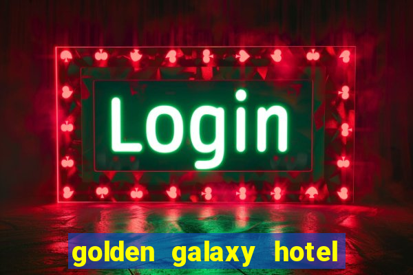 golden galaxy hotel & casino