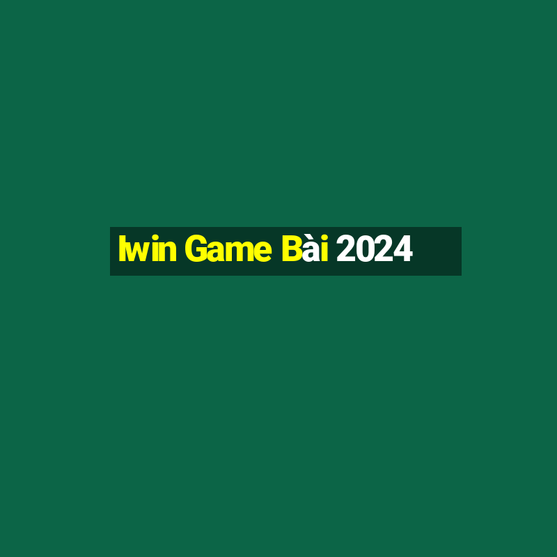 Iwin Game Bài 2024