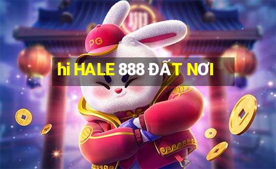 hi HALE 888 ĐẤT NƠI