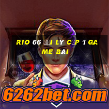 Rio 66 Đại Lý Cấp 1 Game Bài