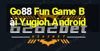 Go88 Fun Game Bài Yugioh Android