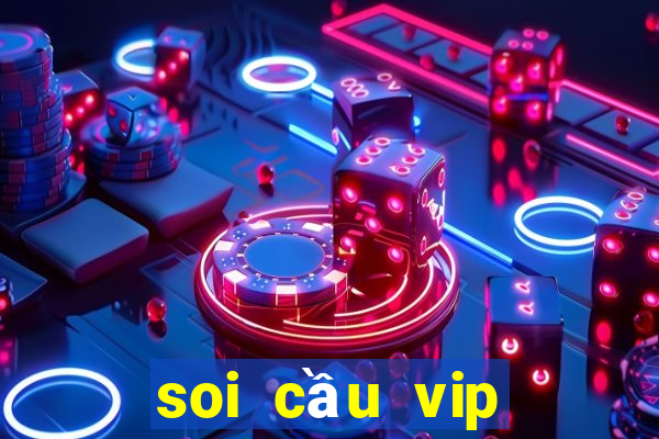 soi cầu vip miền bắc hôm nay