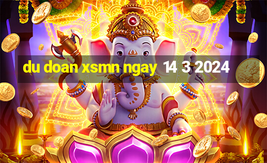 du doan xsmn ngay 14 3 2024