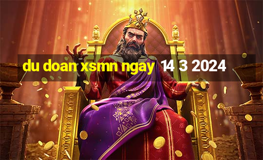 du doan xsmn ngay 14 3 2024