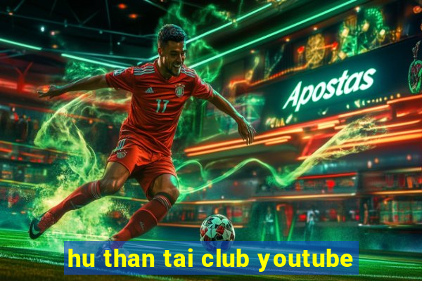 hu than tai club youtube