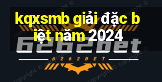 kqxsmb giải đặc biệt năm 2024