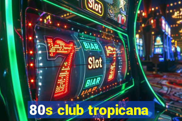 80s club tropicana