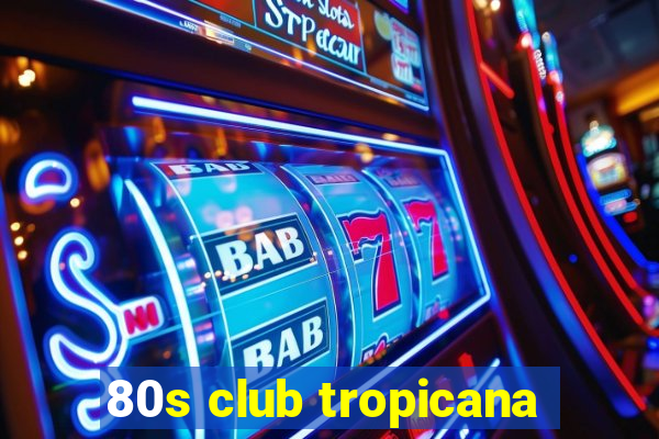 80s club tropicana