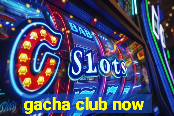 gacha club now