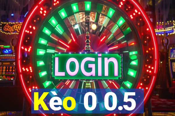 Kèo 0 0.5