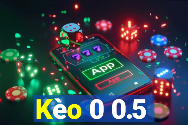 Kèo 0 0.5