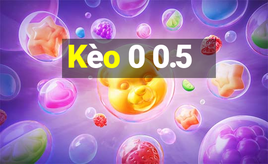 Kèo 0 0.5