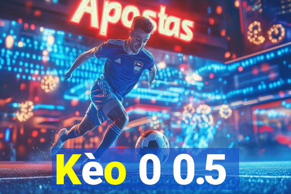 Kèo 0 0.5