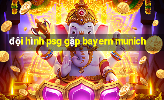 đội hình psg gặp bayern munich