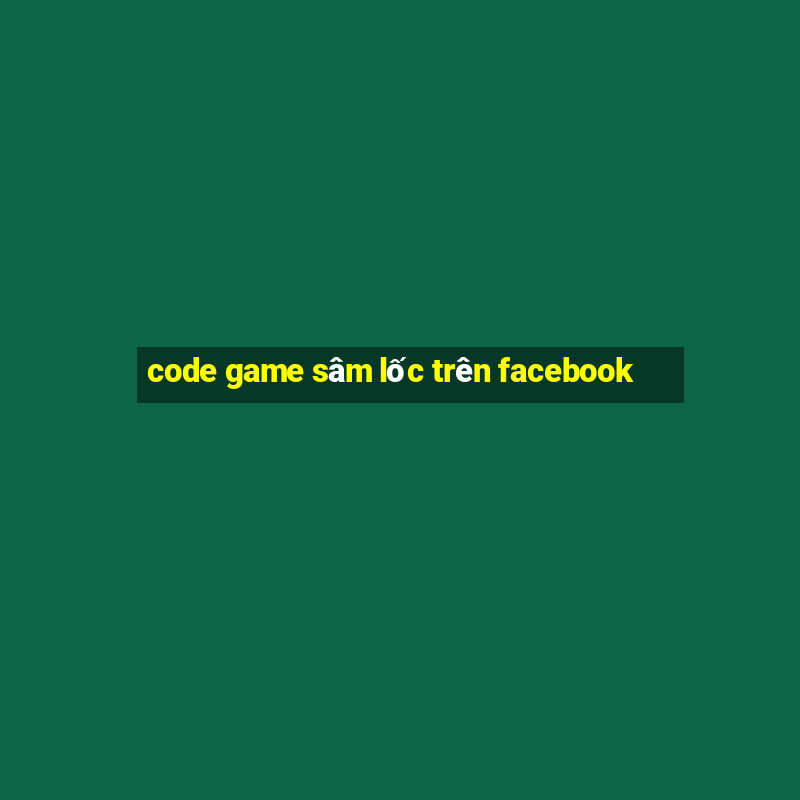 code game sâm lốc trên facebook