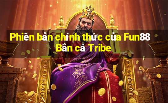 Phiên bản chính thức của Fun88 Bắn cá Tribe