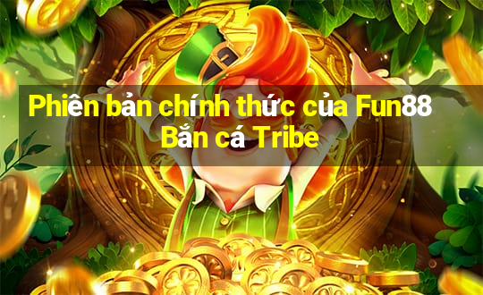 Phiên bản chính thức của Fun88 Bắn cá Tribe