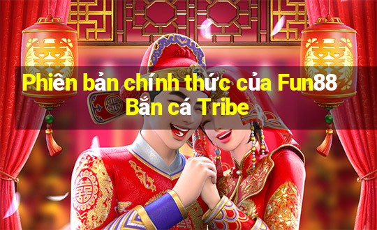 Phiên bản chính thức của Fun88 Bắn cá Tribe