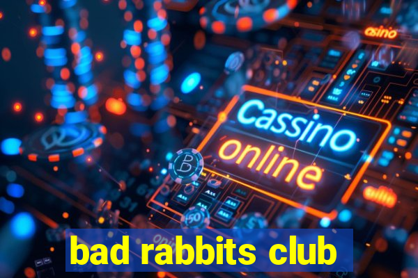 bad rabbits club