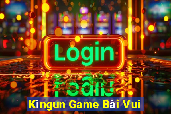 Kìngun Game Bài Vui