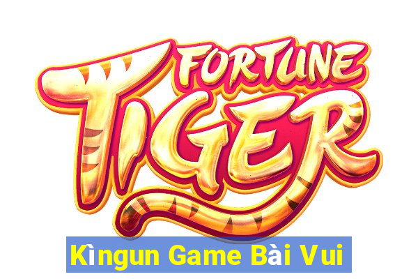 Kìngun Game Bài Vui