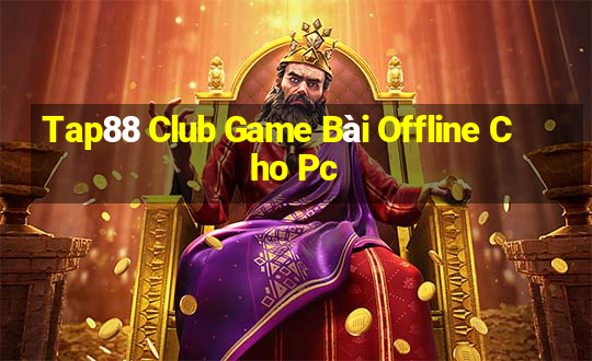 Tap88 Club Game Bài Offline Cho Pc