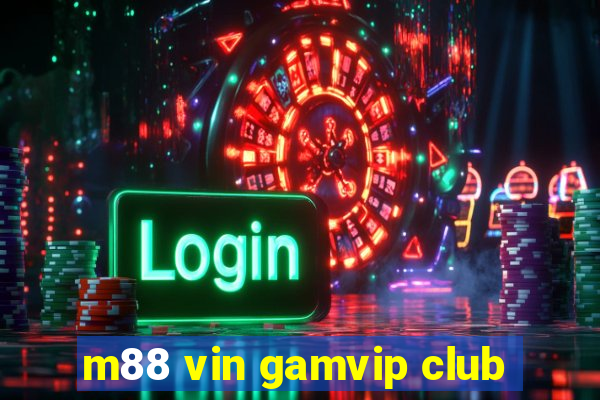 m88 vin gamvip club