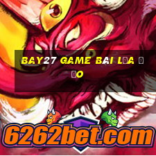 Bay27 Game Bài Lừa Đảo