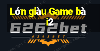 Lớn giàu Game bài2