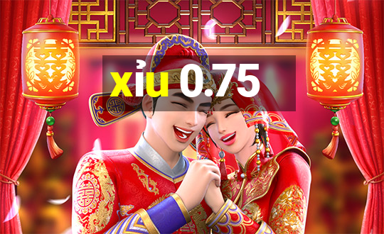 xỉu 0.75